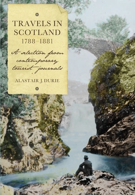 Travels in Scotland, 1788-1881: A Selection from Contemporary Tourist Journals - Durie, Alastair J (Editor)