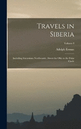 Travels in Siberia: Including Excursions Northwards, Down the Obi, to the Polar Circle; Volume I