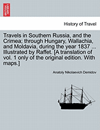 Travels in Southern Russia, and the Crimea; Through Hungary, Wallachia, and Moldavia, During the Year 1837. Illustrated by Raffet. [A Translation of Vol. 1 Only of the Original Edition. with Maps.]