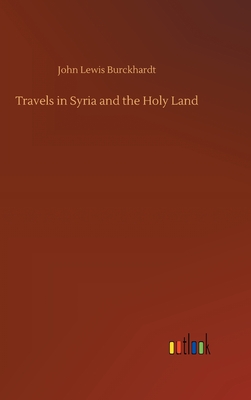 Travels in Syria and the Holy Land - Burckhardt, John Lewis