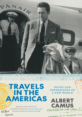 Travels in the Americas: Notes and Impressions of a New World - Camus, Albert, and Kaplan, Alice (Editor), and Bloom, Ryan (Translated by)