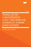 Travels in the Confederation [1783-1784] from the German of Johann David Schoepf