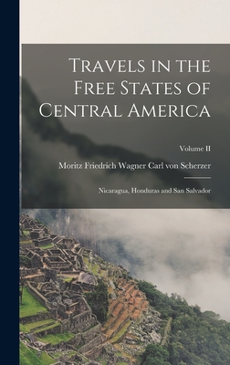 Travels in the Free States of Central America: Nicaragua, Honduras and San Salvador; Volume II - Von Scherzer, Moritz Friedrich Wagner