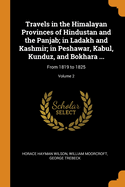 Travels in the Himalayan Provinces of Hindustan and the Panjab; in Ladakh and Kashmir; in Peshawar, Kabul, Kunduz, and Bokhara ...: From 1819 to 1825; Volume 2