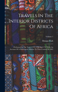 Travels In The Interior Districts Of Africa: Performed In The Years 1795, 1796 And 1797 With An Account Of A Subsequent Mission To That Country In 1805; Volume 1