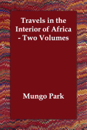 Travels in the Interior of Africa - Two Volumes