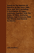 Travels In The Interior Of America, In The Years 1809, 1810, And 1811; Including A Description Of Upper Louisiana, Together With The States Of Ohio, Kentucky, Indiana, And Tennessee, With The Illinois And Western Territories