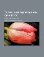 Travels in the Interior of Mexico: In 1825, 1826, 1827, & 1828