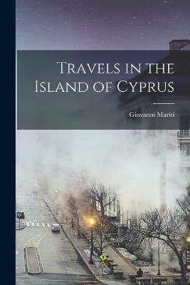 Travels in the Island of Cyprus - Mariti, Giovanni