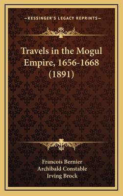 Travels in the Mogul Empire, 1656-1668 (1891) - Bernier, Francois, and Constable, Archibald (Editor), and Brock, Irving (Translated by)