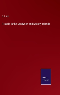 Travels in the Sandwich and Society Islands - Hill, S S