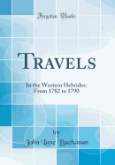Travels: In the Western Hebrides: From 1782 to 1790 (Classic Reprint)