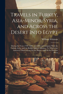Travels in Turkey, Asia-Minor, Syria, and Across the Desert Into Egypt: During the Years 1799, 1800, and 1801, in Company With the Turkish Army, and the British Military Mission: To Which Are Annexed, Observations On the Plague, and On the Diseases Preva