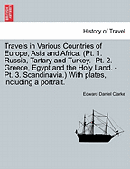 Travels in Various Countries of Europe, Asia and Africa. (PT. 1. Russia, Tartary and Turkey.-PT. 2. Greece, Egypt and the Holy Land.-PT. 3. Scandinavia.) [With Plates, Including a Portrait.]