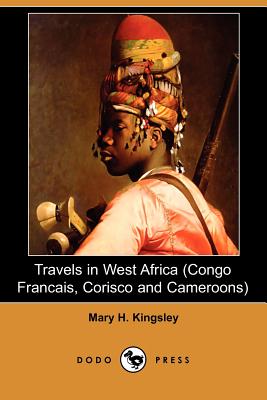 Travels in West Africa (Congo Francais, Corisco and Cameroons) (Dodo Press) - Kingsley, Mary Henrietta
