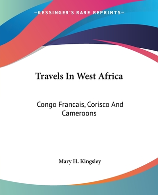 Travels In West Africa: Congo Francais, Corisco And Cameroons - Kingsley, Mary H