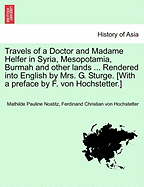 Travels of a Doctor and Madame Helfer in Syria, Mesopotamia, Burmah and Other Lands ... Rendered Into English by Mrs. G. Sturge. [With a Preface by F. Von Hochstetter.] - Nostitz, Mathilde Pauline, and Hochstetter, Ferdinand Christian Von