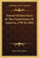 Travels of John Davis In The United States of America, 1798 to 1802;