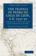 Travels of Pedro de Cieza de Len, A.D. 1532-50: Contained in the First Part of his Chronicle of Peru