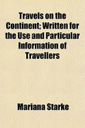 Travels on the Continent: Written for the Use and Particular Information of Travellers (Classic Reprint)