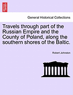 Travels Through Part of the Russian Empire and the County of Poland, Along the Southern Shores of the Baltic.