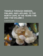 Travels Through Sweden, Finland, and Lapland, to the North Cape, in the Years 1798 and 1799; Volume 1