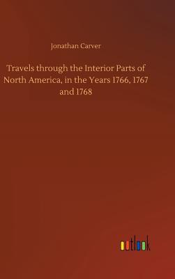 Travels through the Interior Parts of North America, in the Years 1766, 1767 and 1768 - Carver, Jonathan