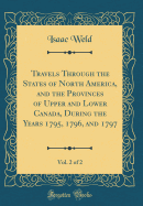 Travels Through the States of North America, and the Provinces of Upper and Lower Canada, During the Years 1795, 1796, and 1797, Vol. 2 of 2 (Classic Reprint)