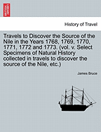 Travels to Discover the Source of the Nile in the Years 1768, 1769, 1770, 1771, 1772 and 1773. (vol. v. Select Specimens of Natural History collected in travels to discover the source of the Nile, etc.)