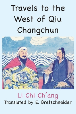 Travels to the West of Qiu Changchun - Ch'ang, Li Chi, and Bretschneider, E (Translated by)
