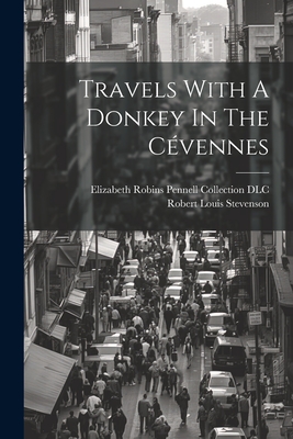 Travels With A Donkey In The Cvennes - Stevenson, Robert Louis (Creator), and Elizabeth Robins Pennell Collection ( (Creator)