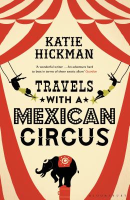 Travels with a Mexican Circus - Hickman, Katie