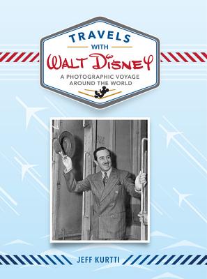 Travels with Walt Disney: A Photographic Voyage Around the World - Kurtti, Jeff