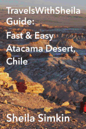 TravelsWithSheila Guide: Fast & Easy Atacama Desert, Chile - Simkin, Sheila