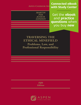 Traversing the Ethical Minefield: Problems, Law, and Professional Responsibility [Connected eBook with Study Center] - Martyn, Susan R, and Fox, Lawrence J, and Acosta, Ana Pottratz