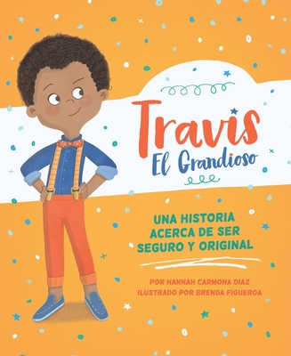 Travis El Grandioso: Una Historia Acerca de Ser Seguro Y Original - Carmona, Hannah, and Figueroa, Brenda (Illustrator)