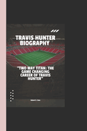 Travis Hunter Biography: "Two way Titan: The Game Changing Career of Travis Hunter"