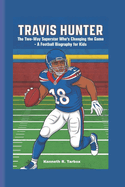 Travis Hunter: The Two-way Superstar Who's Changing The Game - A Football Biography For Kids