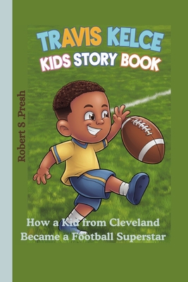 Travis Kelce kids story book: How a Kid from Cleveland Became a Football Superstar" - Presh, Robert S