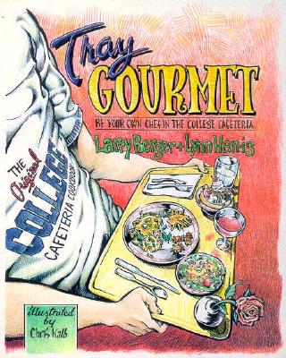 Tray Gourmet: Be Your Own Chef in the College Cafeteria - Berger, Larry, and Harris, Lynn