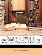Tre Lettere D'Illustri Anatomici del Cinquecento: Aranzio - Canano - Falloppia