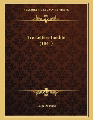 Tre Lettere Inedite (1841) - Da Porto, Luigi