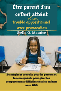 ?tre parent d'un enfant atteint d'un trouble oppositionnel avec provocation: Strat?gies et conseils pour les parents et les enseignants pour g?rer les comportements difficiles chez les enfants avec