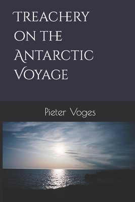 Treachery on the Antarctic Voyage - Voges, Pieter