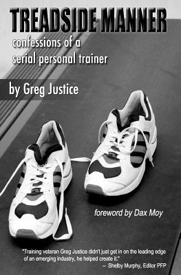 Treadside Manner: Confessions of a Serial Personal Trainer - Justice, Greg