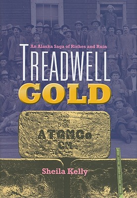 Treadwell Gold: An Alaska Saga of Riches and Ruin - Kelly, Sheila