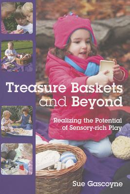 Treasure Baskets and Beyond: Realizing the Potential of Sensory-rich Play - Gascoyne, Sue