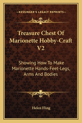 Treasure Chest Of Marionette Hobby-Craft V2: Showing How To Make Marionette Hands-Feet-Legs, Arms And Bodies - Fling, Helen