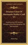 Treasure Chest of Marionette Hobby-Craft V3: Construction of Control, Stringing and Manipulation of Marionettes