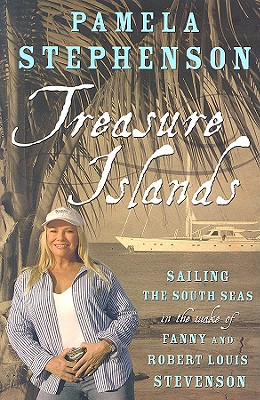 Treasure Islands: Sailing the South Seas in the Wake of Fanny and Robert Louis Stevenson - Stephenson, Pamela